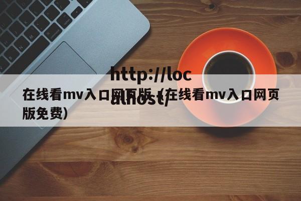 在线看mv入口网页版(在线看mv入口网页版免费)