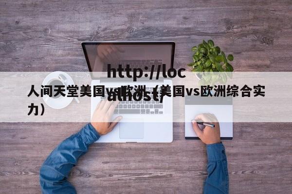人间天堂美国vs欧洲(美国vs欧洲综合实力)
